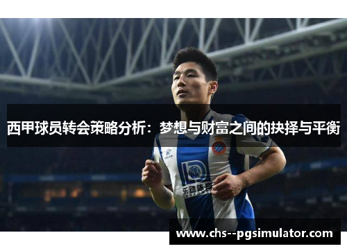西甲球员转会策略分析：梦想与财富之间的抉择与平衡