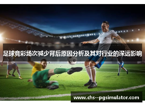 足球竞彩场次减少背后原因分析及其对行业的深远影响